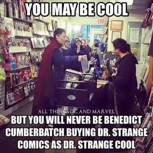 You may be cool, but you will never be Benedict Cumberbatch buying Dr Strange comics while dressed as Dr Strange Cool.