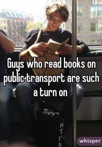 Guys who read books on public transport are such a turn on.