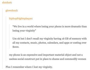 "We live in a world where losing your phone is more dramatic than losing your virginity" ... "My phone is an expensive and important material object and not a useless social construct put in place to shame and commodify women" (Click to embiggen)