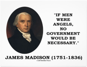 “If men were angels, no government would be necessary.”—James Madison