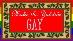 Make the Yuletide Gay.