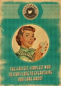 “Broadcasting: The fastest, simplest way to stay close to everything you care about.”  (Vintage Social Media Twitter parody © 2010 6B Studio