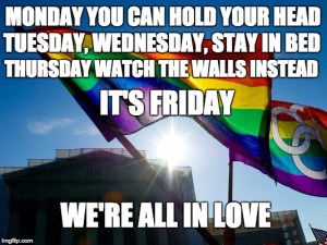 “Monday you can hold your head. Tuesday, Wednesday, stay in bed. Thursday watch the walls instead. It's FRIDAY, we're all in love.”