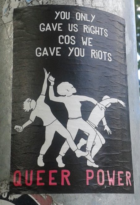 “You only gave us rights because we gave you riots. Queer Power”
