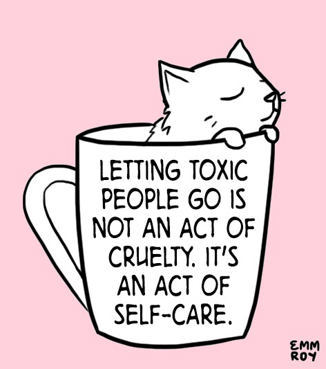 “Letting go of toxic people is not on act of cruelty, it's an act of self-care.”