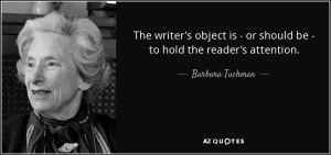 “The writer's object is —or should be—to hold the readers attention.” —Barbara W. Tuchman