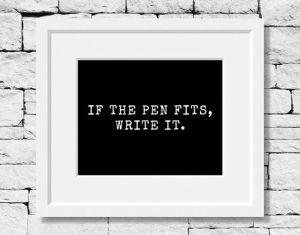“If the pen fits, write it.”