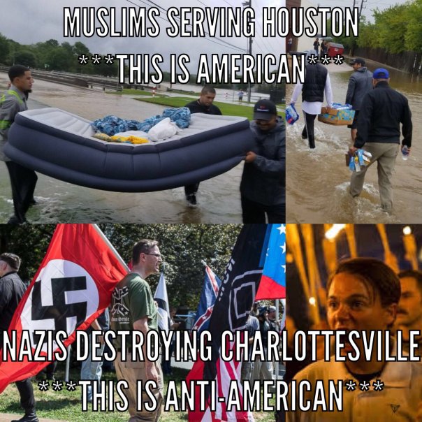 “Muslims serving Houston: this is American. Nazis destroying Charlottesville : this is Unamarican.”