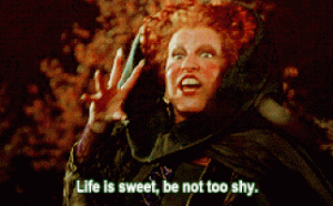 “Live is sweet, be not too shy!”