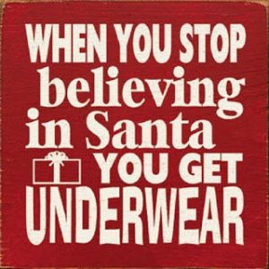 “When you stop believing in Santa you get underwear.”