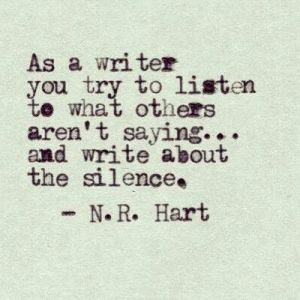 “As a writer you try to listen to what others aren't saying... and write about the silence.” —N.R. Hart