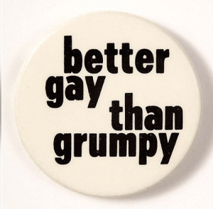 “Better gay than grumpy.” (click to embiggen)