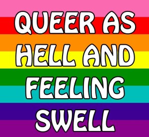 “Queer as hell and felling swell”