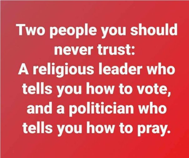 “Two people you should never trust: A religious leader who tells you how to vote, and a politician who tells you how to pray.”