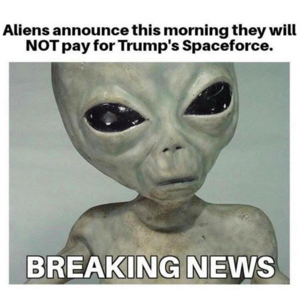 Breaking News: Aliens announce this morning that they will NOT pay from Trump's Space Force.