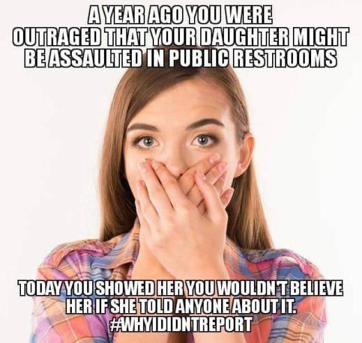 “A year ago you were outraged that your daughter might be assaulted in public restrooms. Today you showed her that you wouldn't believe her if she told anyone about it. #WhyIDidntReport.”