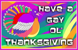 “Have a gay ol' Thanksgiving”