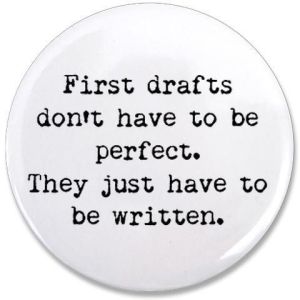 “First drafts don't have to be perfect. They just have to be written.”