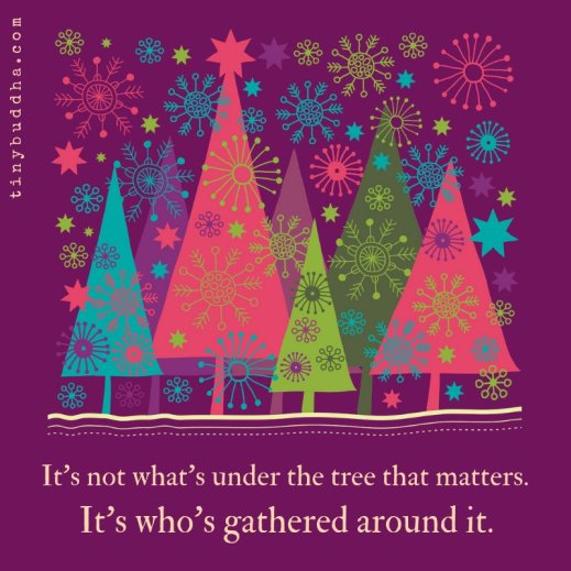 “It's not what's under the tree that matters. It's who's gathered around it.”