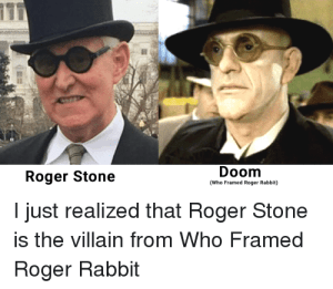“I just realized that Roger Stone is the villain from Who Framed Roger Rabbit.”