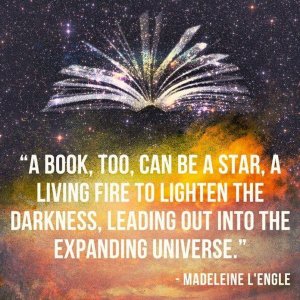 “A book, too, can be a star. A living fire to lighten the darkness, leading out into the expanding universe.” —Madeleine L'Engle