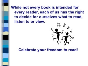 “While not every book is intended for every reader, each of us has the right to decide for ourselves what to read, listen to, or view. Celebrate your freedom to read!”