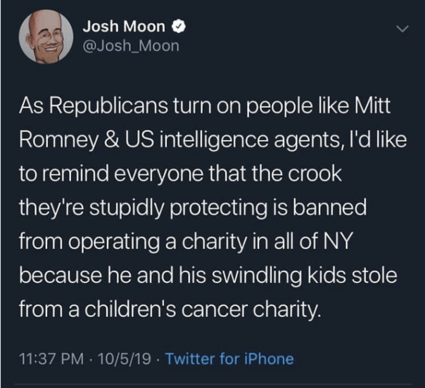 “AA Republicans turn on people like Mitt Romney & US intelligence agents, I'l like to remind everyone that the crook they're stupidly protecting is banned from operating a charity in all of New York state because he and his swindling kids stole form a children's cancer charity.”