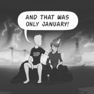 Cartoon image with background showing a landscape in flames. One disheveled guy sits  on a rock front center, looking exhausted. A faceless entity wearing a t-shirt that reads '2020' consoles the guy, saying, “And that was only January!”