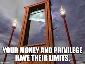 Picture of a guillotine with the words “Your money and privilege have their limits.”