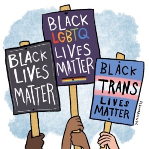 Black Lives Matter. Black LGBTQ Lives Matter. Black Trans Lives Matter.