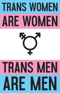 “Trans women are women. Trans men are men.”