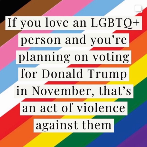 “If you love an LGBTQ+ person and you're planning on voting for Donald Trump in November, that's an act of violence against them.”