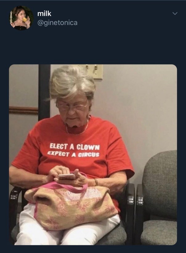 “Elect a clown, expect a circus.”