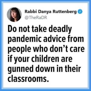 "Do not take deadly pandemic advice from people who don't care if your children are gunned down in classrooms."
