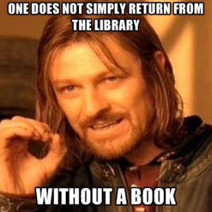 “One does not simply return from the library without a book”