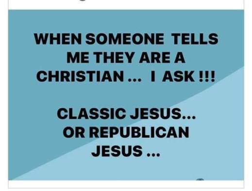 “When someone tells me they are a christian... I ask!! Classic Jesus... or Republican Jesus?”