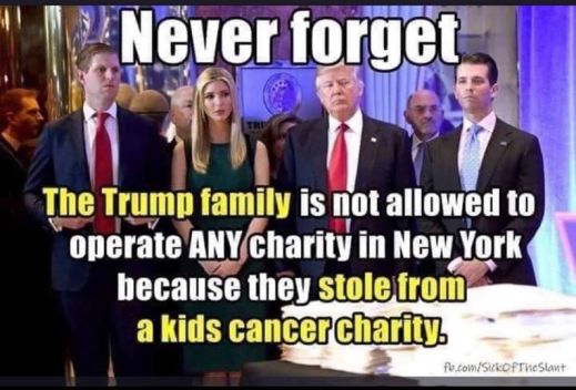 “Never forget: the Trump family is not allowed to operate ANY charity in New York because they stole from a kids cancer charity.”