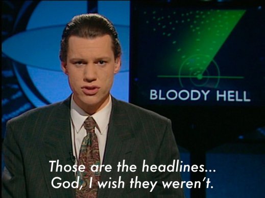 “These are the headlines... God, I wish they weren't!”