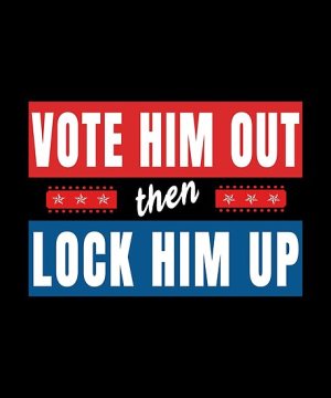 “Vote him out, then lock him up.”