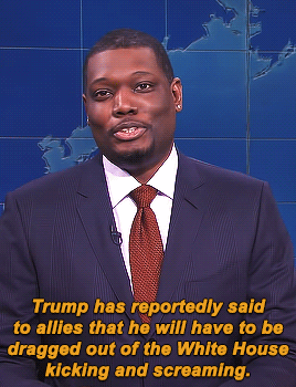“Trump has reportedly say to allies that he will have to be dragged ouf of the White House kicking and screaming.”