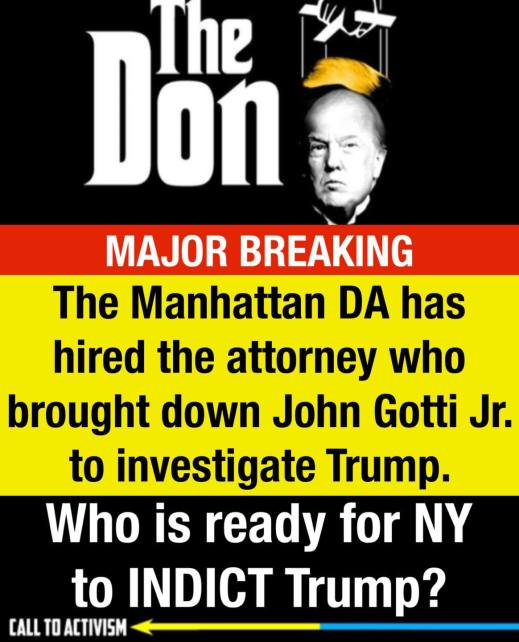 “The Manhattan DA has hired the attorney who brought down John Gotti Jr to investigate Trump. Who is ready for NY to INDICT Trump?”